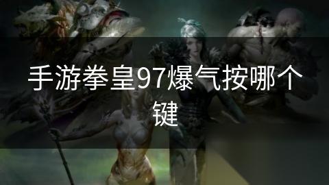 手游拳皇97爆气按哪个键