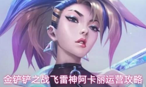金铲铲之战飞雷神阿卡丽运营攻略 金铲铲之战飞雷神阿卡丽运营思路分享