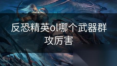 反恐精英ol哪个武器群攻厉害