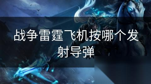 战争雷霆飞机按哪个发射导弹